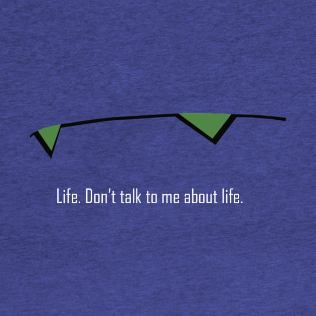 Don't talk to me about life by JSKerberDesigns